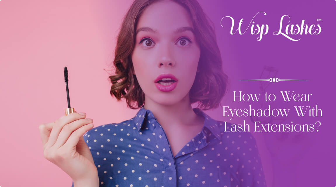 How to Wear Eyeshadow With Lash Extensions?