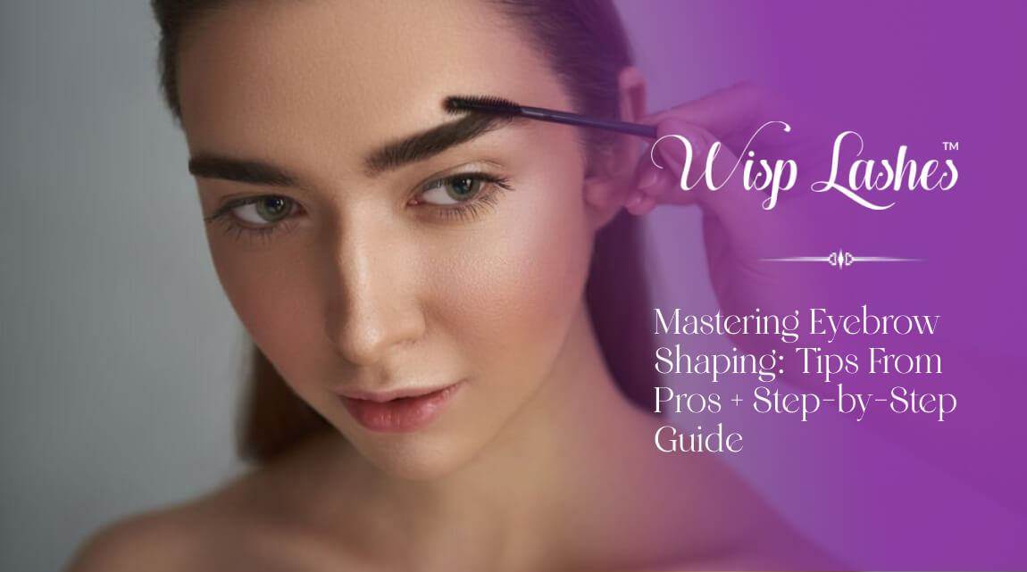 Mastering Eyebrow Shaping: Tips From Pros + Step-by-Step Guide