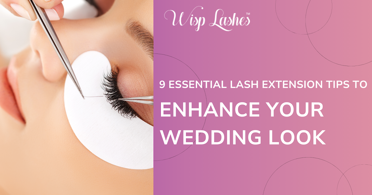 9 Essential Lash Extension Tips to Enhance Your Wedding Look