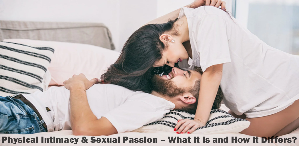 Physical Intimacy & Sexual P****ion – What It Is and How It Differs?