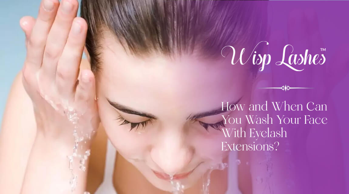 How and When Can You Wash Your Face With Eyelash Extensions