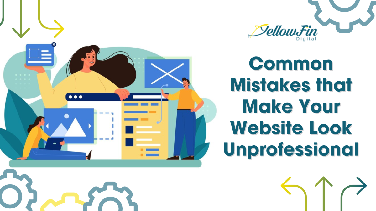 Common Mistakes that Make Your Website Look Unprofessional – YellowFin Digital