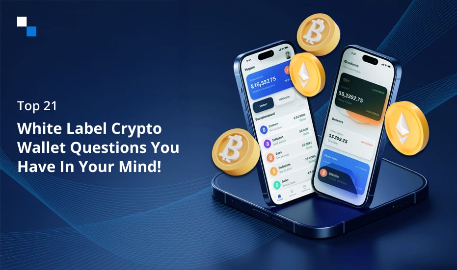 Top 21 White Label Crypto Wallet Questions You Have In Your Mind!